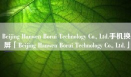 Beijing Hanwen Borui Technology Co., Ltd.手机换屏「Beijing Hanwen Borui Technology Co., Ltd.」