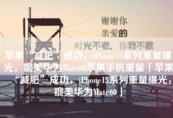 苹果“减肥”成功，iPhone15系列重量曝光，媲美华为Mate60苹果手机重量「苹果“减肥”成功，iPhone15系列重量曝光，媲美华为Mate60」