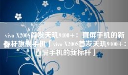 vivo X200S首发天玑9400+：直屏手机的新标杆旗舰手机「vivo X200S首发天玑9400+：直屏手机的新标杆」