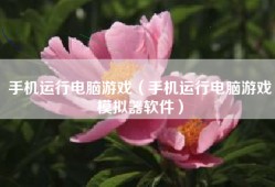 手机运行电脑游戏（手机运行电脑游戏模拟器软件）