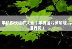 手机游戏破解大全（手机游戏破解版app排行榜）