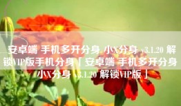 安卓端 手机多开分身 小X分身 v3.1.20 解锁VIP版手机分身「安卓端 手机多开分身 小X分身 v3.1.20 解锁VIP版」