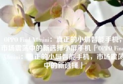 OPPO Find X8mini：真正的小屏智能手机，市场震荡中的新选择小屏手机「OPPO Find X8mini：真正的小屏智能手机，市场震荡中的新选择」