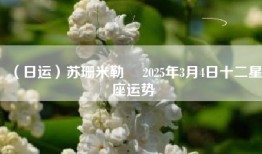 （日运）苏珊米勒 ​2025年3月4日十二星座运势