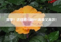 简单！这样用AI做PPT高级又高效！