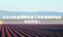 手机游戏金币修改器（手机单机游戏金币修改器）