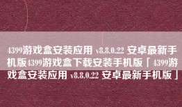 4399游戏盒安装应用 v8.8.0.22 安卓最新手机版4399游戏盒下载安装手机版「4399游戏盒安装应用 v8.8.0.22 安卓最新手机版」