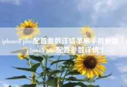iphone8 plus配置参数详情苹果手机参数「iphone8 plus配置参数详情」