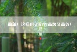 简单！这样用AI做PPT高级又高效！