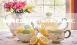 如何手机控制手机（如何手机控制手机远程）