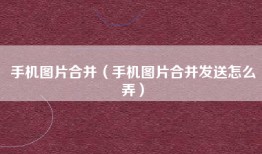 手机图片合并（手机图片合并发送怎么弄）