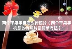 两个苹果手机怎么传照片（两个苹果手机怎么传照片最简单方法）