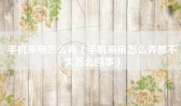 手机来电怎么弄（手机来电怎么弄都不大怎么回事）