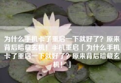 为什么手机卡了重启一下就好了？原来背后暗藏玄机！手机重启「为什么手机卡了重启一下就好了？原来背后暗藏玄机！」
