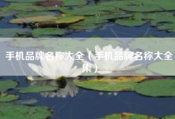 手机品牌名称大全（手机品牌名称大全集）