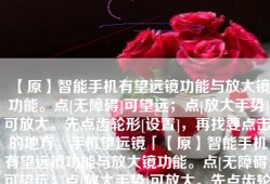 【原】智能手机有望远镜功能与放大镜功能。点[无障碍]可望远；点[放大手势]可放大。先点齿轮形[设置]，再找要点击的地方。手机望远镜「【原】智能手机有望远镜功能与放大镜功能。点[无障碍]可望远；点[放大手势]可放大。先点齿轮形[设置]，再找要点击的地方。」
