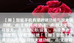 【原】智能手机有望远镜功能与放大镜功能。点[无障碍]可望远；点[放大手势]可放大。先点齿轮形[设置]，再找要点击的地方。手机望远镜「【原】智能手机有望远镜功能与放大镜功能。点[无障碍]可望远；点[放大手势]可放大。先点齿轮形[设置]，再找要点击的地方。」