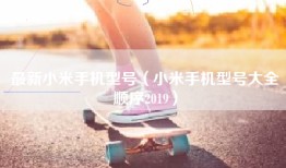 最新小米手机型号（小米手机型号大全顺序2019）