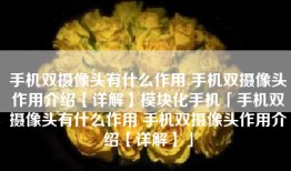 手机双摄像头有什么作用 手机双摄像头作用介绍【详解】模块化手机「手机双摄像头有什么作用 手机双摄像头作用介绍【详解】」
