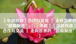 【中越双语】合作与交流 ｜ 走向世界的“越南制造”v i v o 手机「【中越双语】合作与交流 ｜ 走向世界的“越南制造”」