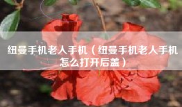 纽曼手机老人手机（纽曼手机老人手机怎么打开后盖）
