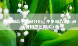 小米哪款手机最好用（小米哪款手机最好用最值得买）