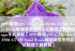 OPPO解锁A92S A73 A55 A56 RENO6 A72 A9X Reno3 Reno5z解锁锁屏密码忘记解锁工具教程oppo手机刷机「OPPO解锁A92S A73 A55 A56 RENO6 A72 A9X Reno3 Reno5z解锁锁屏密码忘记解锁工具教程」