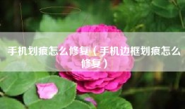 手机划痕怎么修复（手机边框划痕怎么修复）