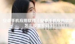 安卓手机应用软件（安卓手机应用软件怎么设置密码）