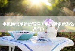 手机通讯录备份软件（手机通讯录怎么备份）