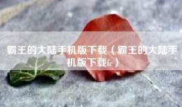 霸王的大陆手机版下载（霸王的大陆手机版下载fc）