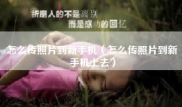 怎么传照片到新手机（怎么传照片到新手机上去）