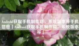 Android获取手机制作商，系统版本等手机信息「Android获取手机制作商，系统版本等」