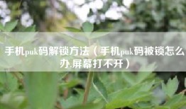 手机puk码解锁方法（手机puk码被锁怎么办,屏幕打不开）