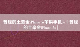 曾经的土豪金iPhone 5s苹果手机5s「曾经的土豪金iPhone 5s」