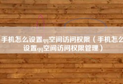 手机怎么设置qq空间访问权限（手机怎么设置qq空间访问权限管理）