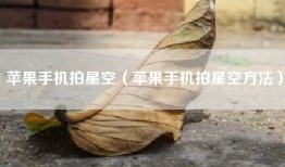 苹果手机拍星空（苹果手机拍星空方法）