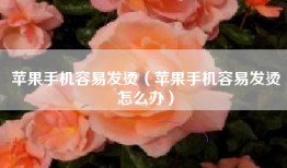 苹果手机容易发烫（苹果手机容易发烫怎么办）