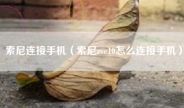 索尼连接手机（索尼zve10怎么连接手机）