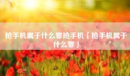 抢手机属于什么罪抢手机「抢手机属于什么罪」