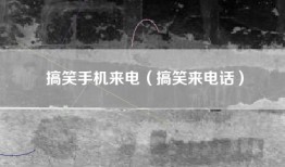 搞笑手机来电（搞笑来电话）