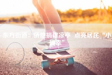 东方街道：侨胞捐建凉亭  点亮居民“小确幸”