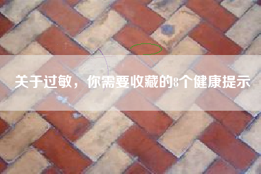关于过敏，你需要收藏的8个健康提示
