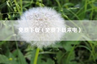 免费下载（免费下载来电）