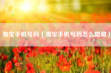 淘宝手机号码（淘宝手机号码怎么隐藏）