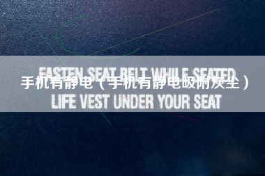 手机有静电（手机有静电吸附灰尘）
