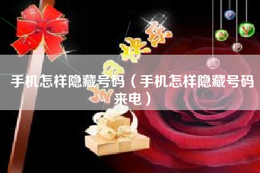 手机怎样隐藏号码（手机怎样隐藏号码来电）