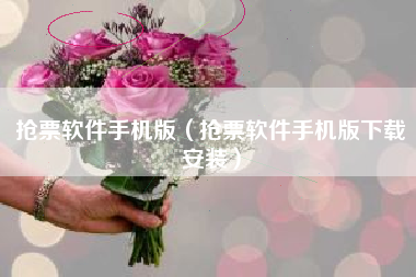 抢票软件手机版（抢票软件手机版下载安装）