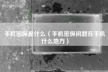 手机密保是什么（手机密保问题在手机什么地方）