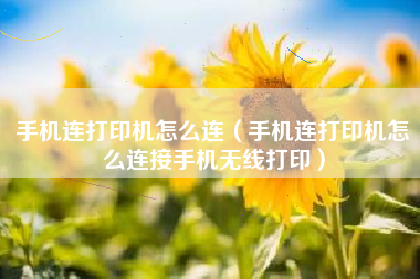 手机连打印机怎么连（手机连打印机怎么连接手机无线打印）
